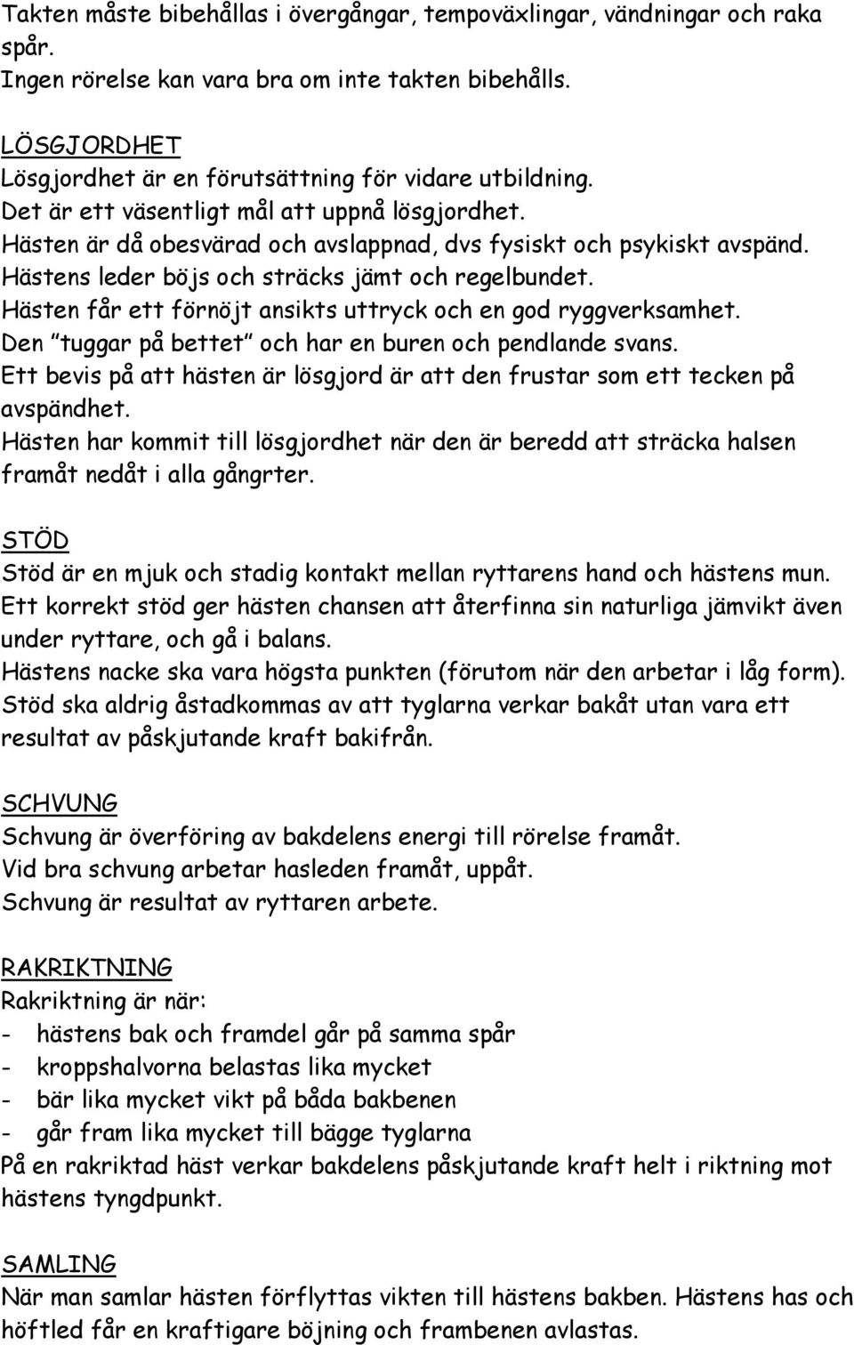 Hästen får ett förnöjt ansikts uttryck och en god ryggverksamhet. Den tuggar på bettet och har en buren och pendlande svans.