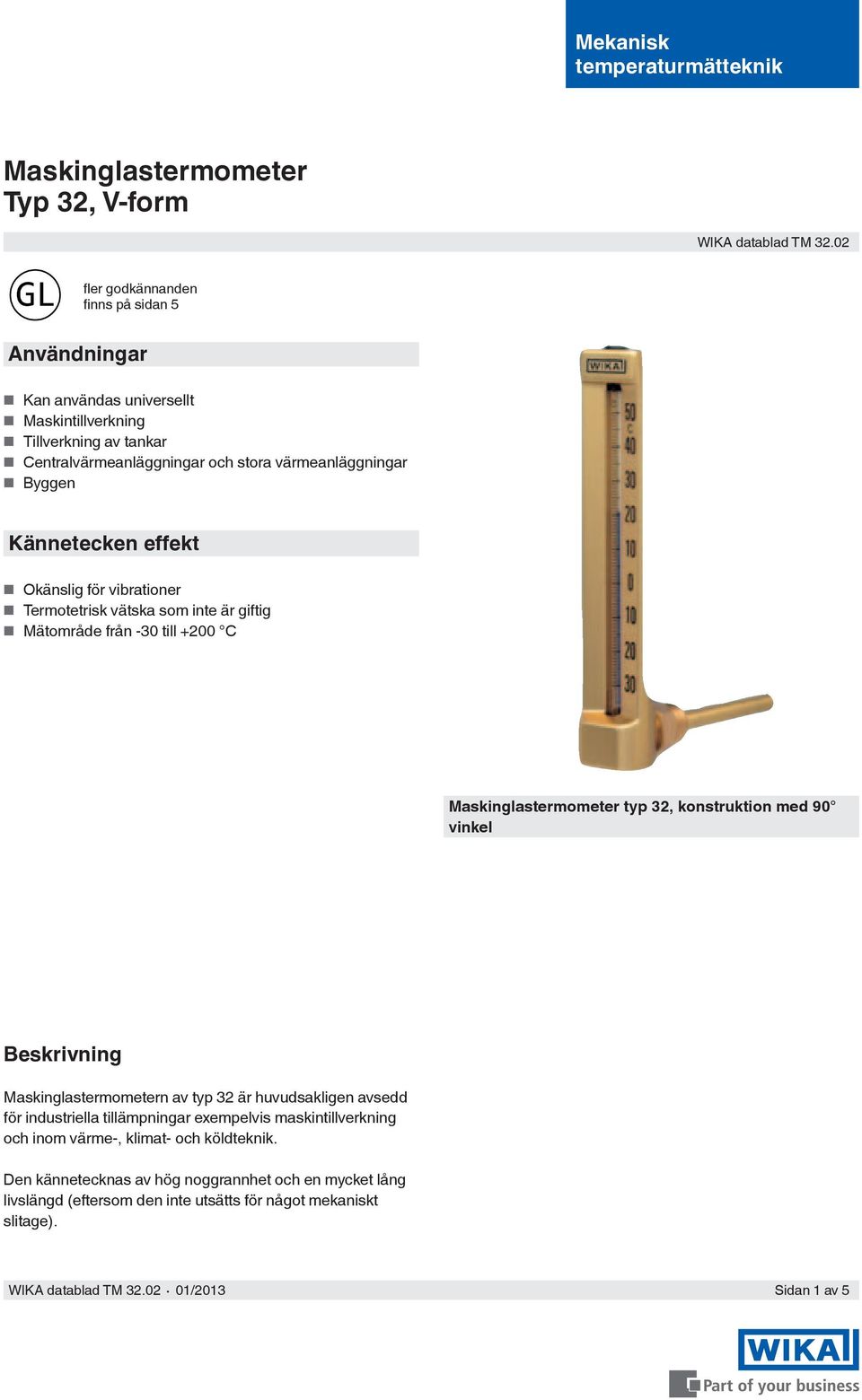 Kännetecken effekt Okänslig för vibrationer Termotetrisk vätska som inte är giftig Mätområde från -30 till +200 C Maskinglastermometer typ 32, konstruktion med 90 vinkel Beskrivning