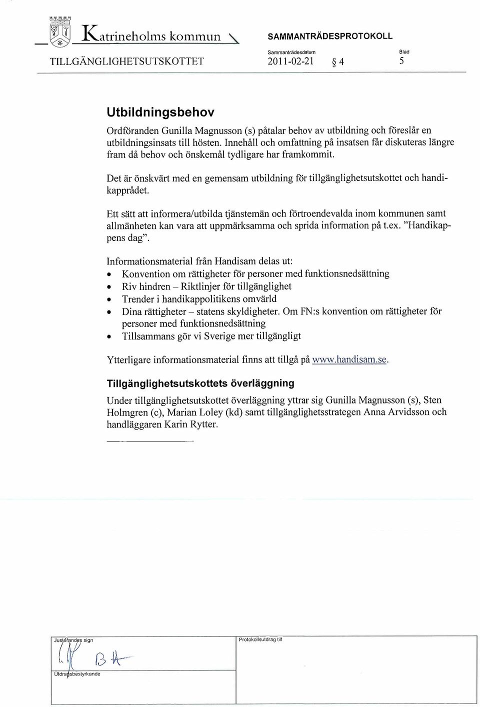 utbildningsinsats till hösten. Innehåll och omfattning på insatsen får diskuteras längre fram då behov och önskemål tydligare har framkommit.