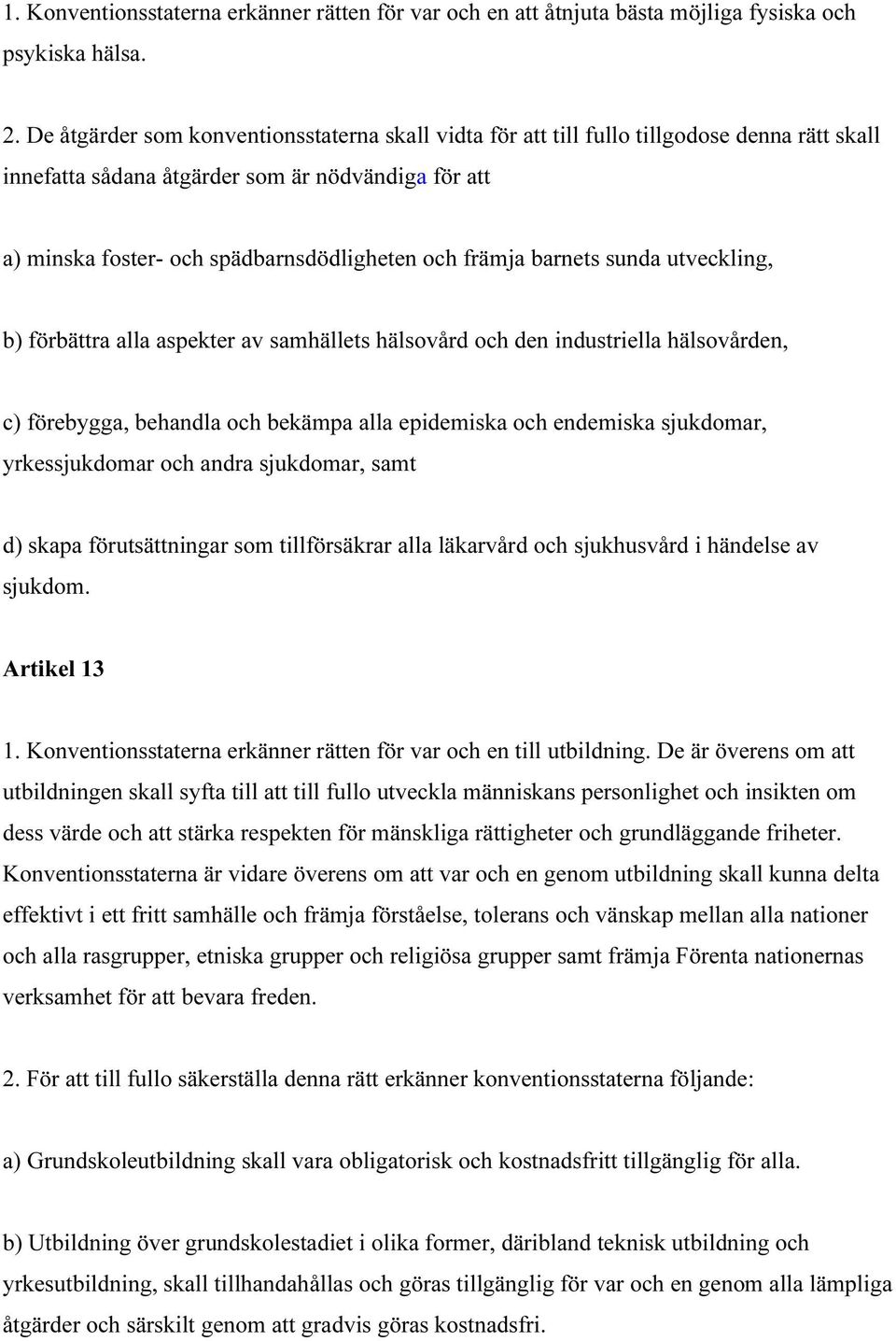 främja barnets sunda utveckling, b) förbättra alla aspekter av samhällets hälsovård och den industriella hälsovården, c) förebygga, behandla och bekämpa alla epidemiska och endemiska sjukdomar,