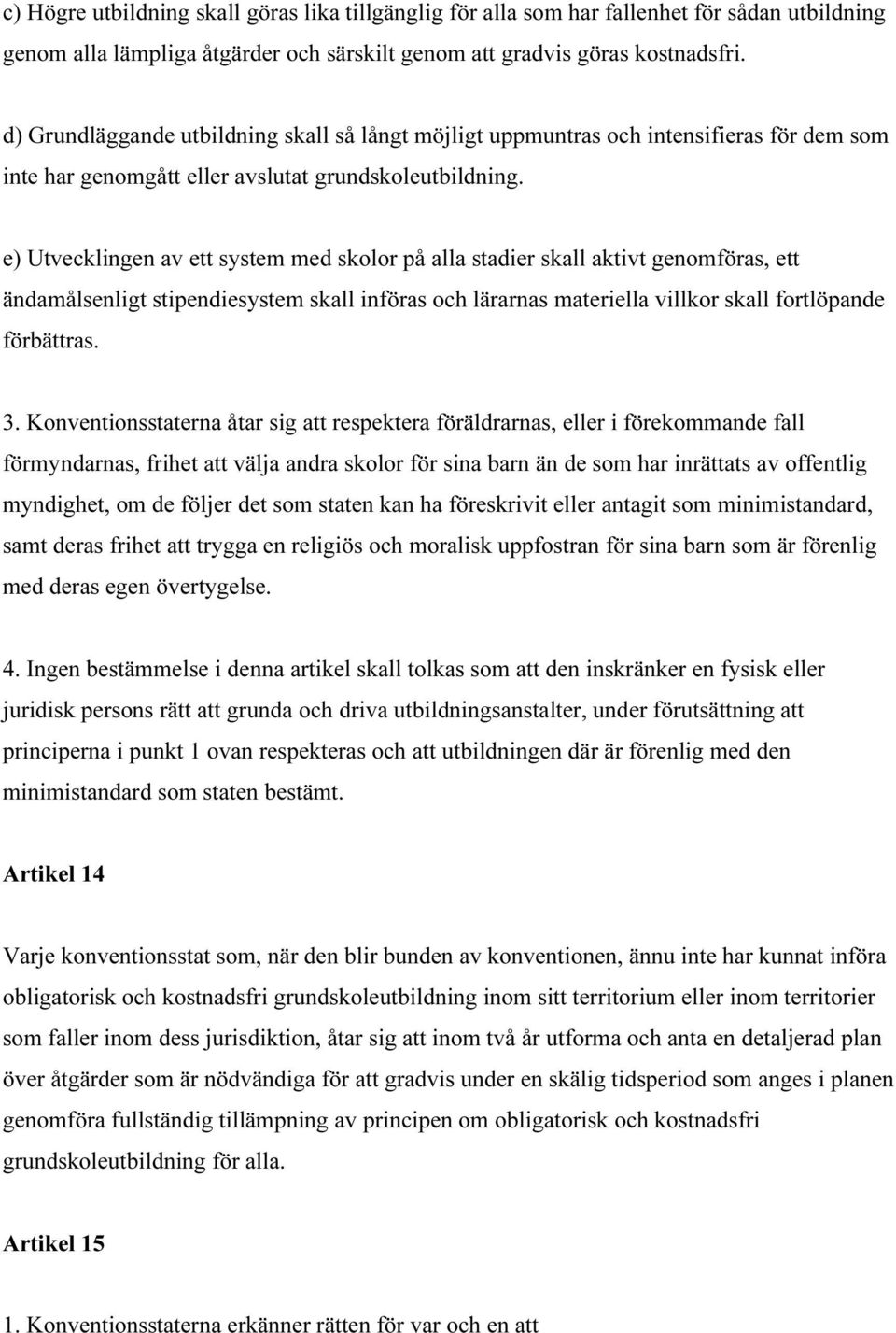 e) Utvecklingen av ett system med skolor på alla stadier skall aktivt genomföras, ett ändamålsenligt stipendiesystem skall införas och lärarnas materiella villkor skall fortlöpande förbättras. 3.