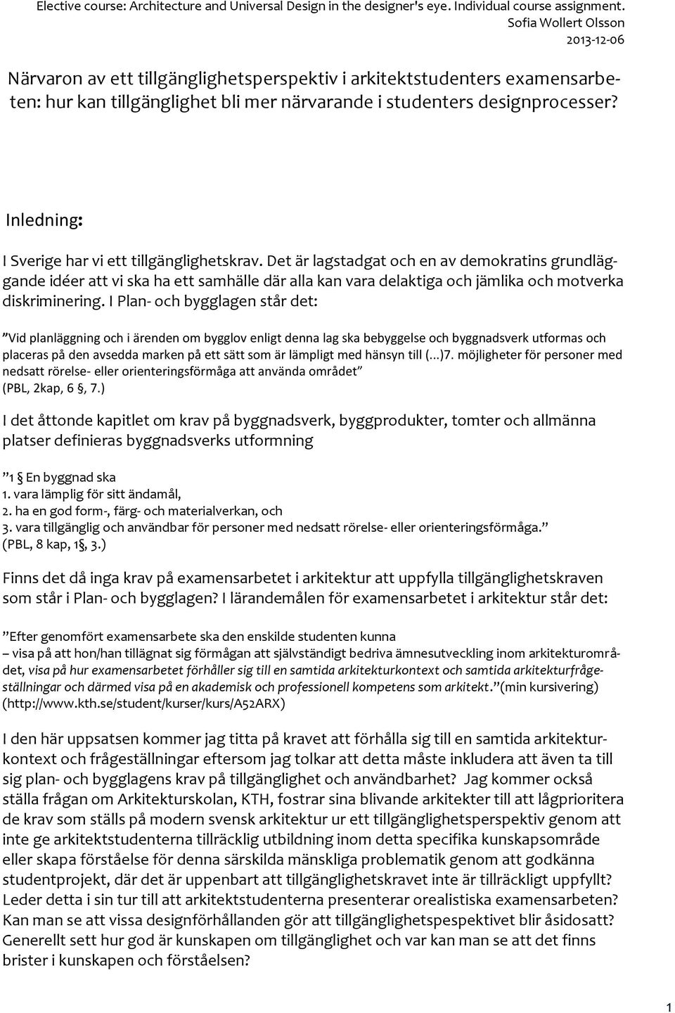 Det är lagstadgat och en av demokratins grundläggande idéer att vi ska ha ett samhälle där alla kan vara delaktiga och jämlika och motverka diskriminering.