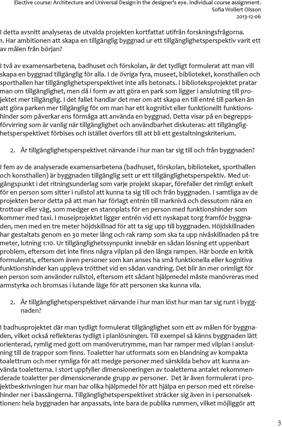 I två av examensarbetena, badhuset och förskolan, är det tydligt formulerat att man vill skapa en byggnad tillgänglig för alla.