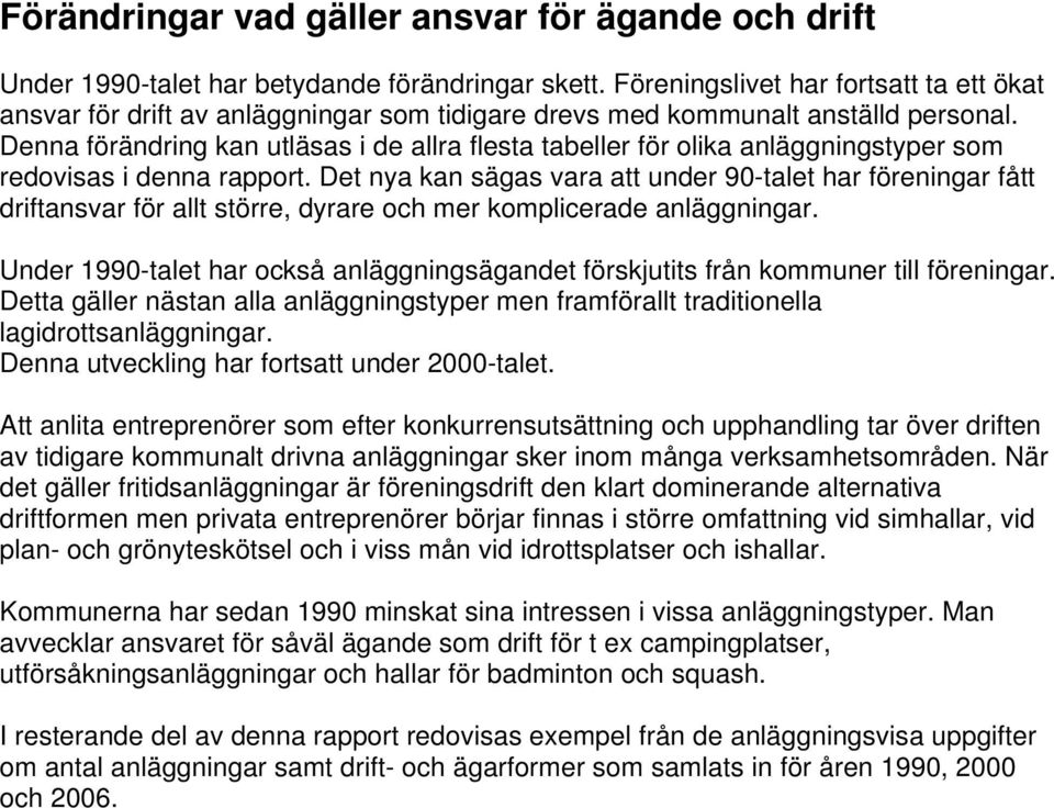 Denna förändring kan utläsas i de allra flesta tabeller för olika anläggningstyper som redovisas i denna rapport.