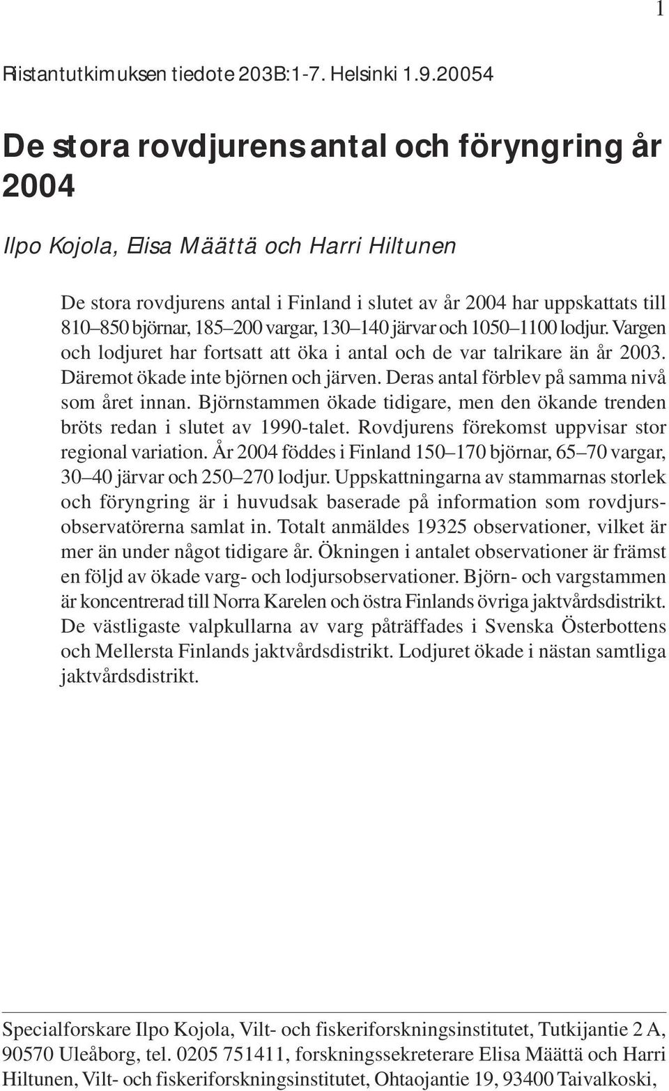 200 vargar, 130 140 järvar och 1050 1100 lodjur. Vargen och lodjuret har fortsatt att öka i antal och de var talrikare än år 2003. Däremot ökade inte björnen och järven.