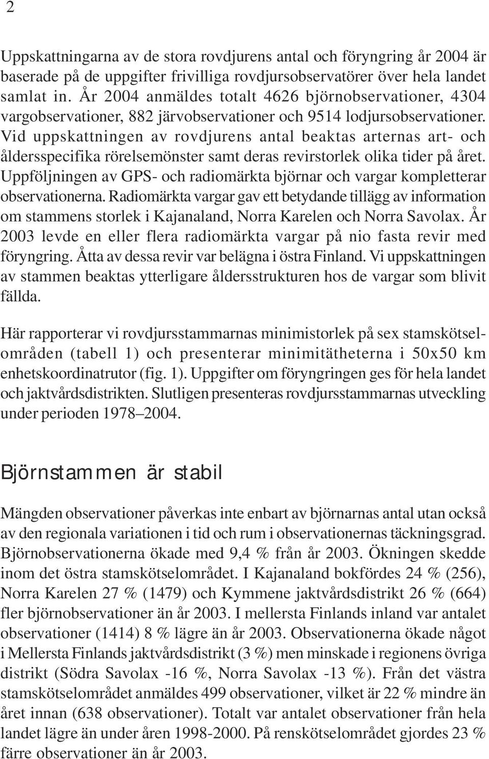 Vid uppskattningen av rovdjurens antal beaktas arternas art- och åldersspecifika rörelsemönster samt deras revirstorlek olika tider på året.