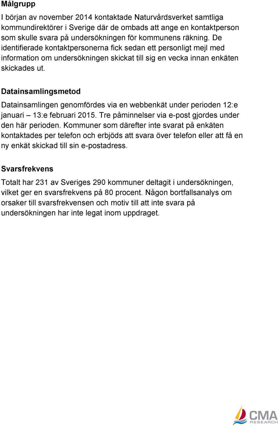 Datainsamlingsmetod Datainsamlingen genomfördes via en webbenkät under perioden 12:e januari 13:e februari 2015. Tre påminnelser via e-post gjordes under den här perioden.