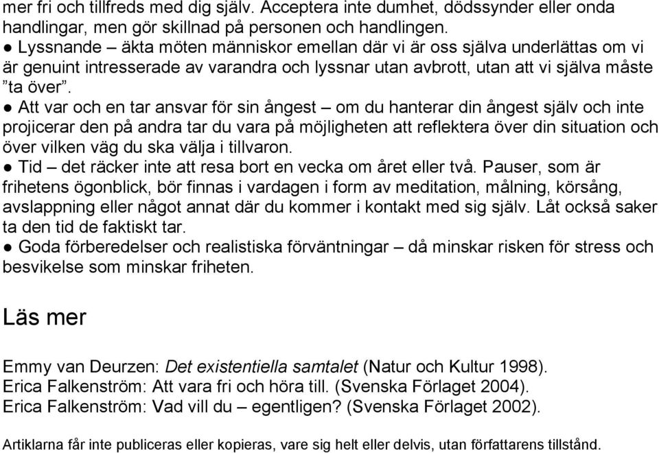 Att var och en tar ansvar för sin ångest om du hanterar din ångest själv och inte projicerar den på andra tar du vara på möjligheten att reflektera över din situation och över vilken väg du ska välja