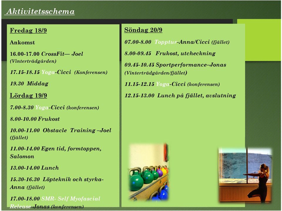 15-12.15 Yoga-Cicci (konferensen) Lördag 19/9 12.15-13.00 Lunch på fjället, avslutning 7.00-8.30 Yoga-Cicci (konferensen) 8.00-10.00 Frukost 10.00-11.