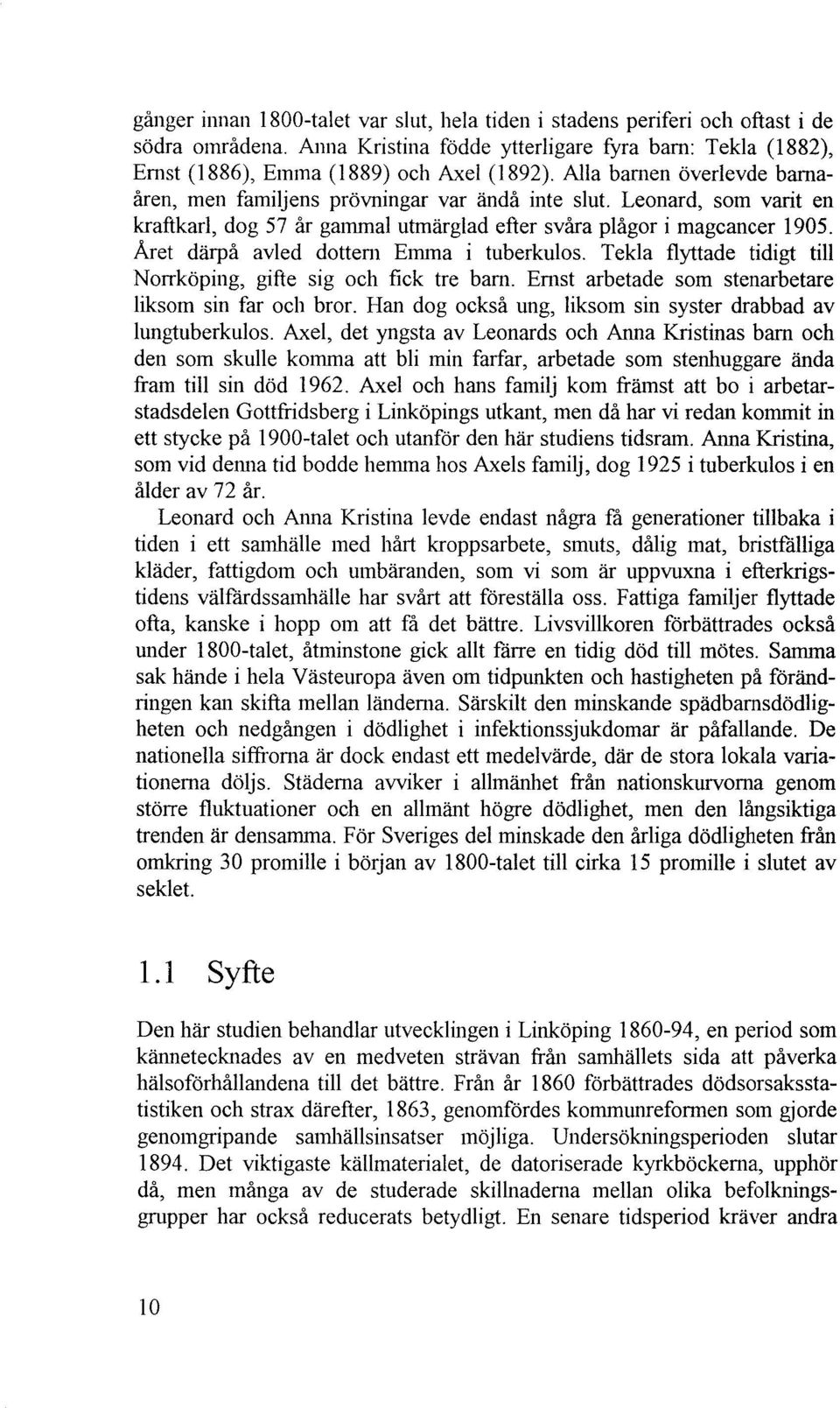 Aret darpa avled dottem Elllina i tuberkulos. Tekla flyttade tidigt till Norrkoping, gifte sig oeh fiek tre barn. Emst arbetade som stenarbetare liksom sin far oeh bror.