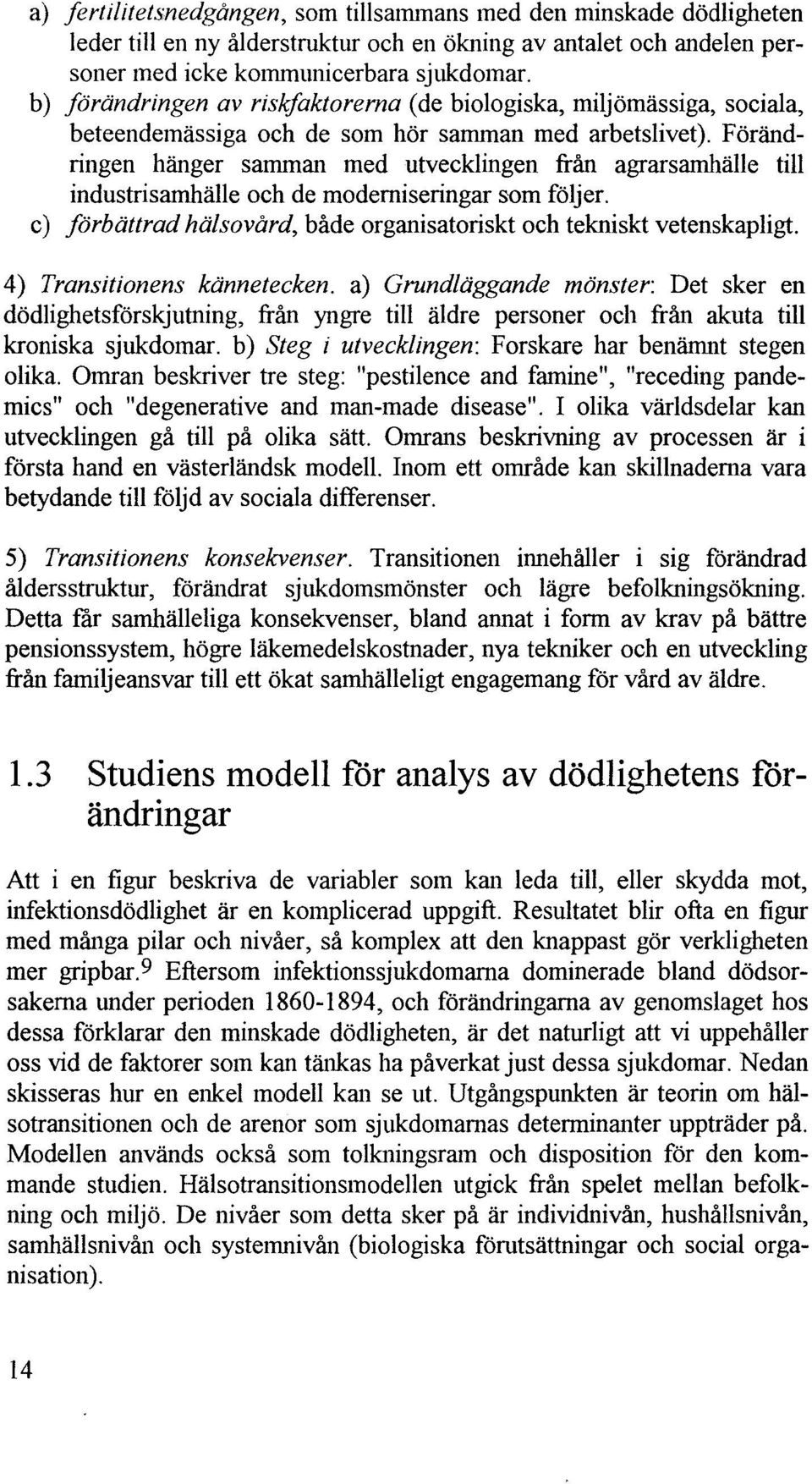 Forandringen hanger samman med utvecklingen fran agrarsamhalle till industrisarnhalle oeh de moderniseringar som foljer. c) Jorbattrad halsovard, bade organisatoriskt oeh tekniskt vetenskapligt.