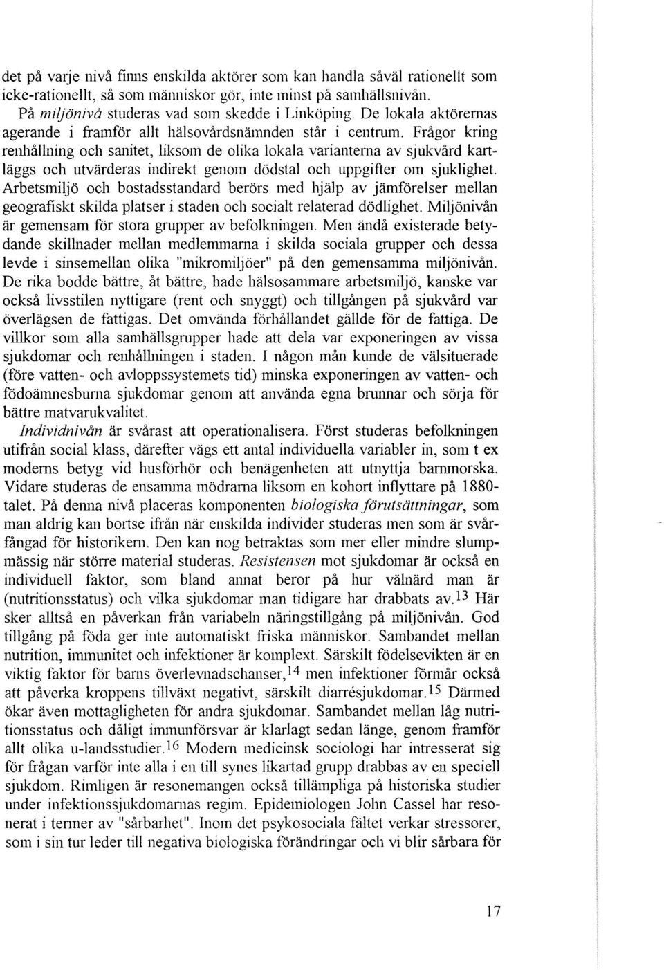 Fragor kring renhilllning oeh sanitet, liksom de olika lokala variantema av sjukvard kartlaggs oeh utvarderas indirekt genom dbdstal oeh uppgifter om sjuklighet.