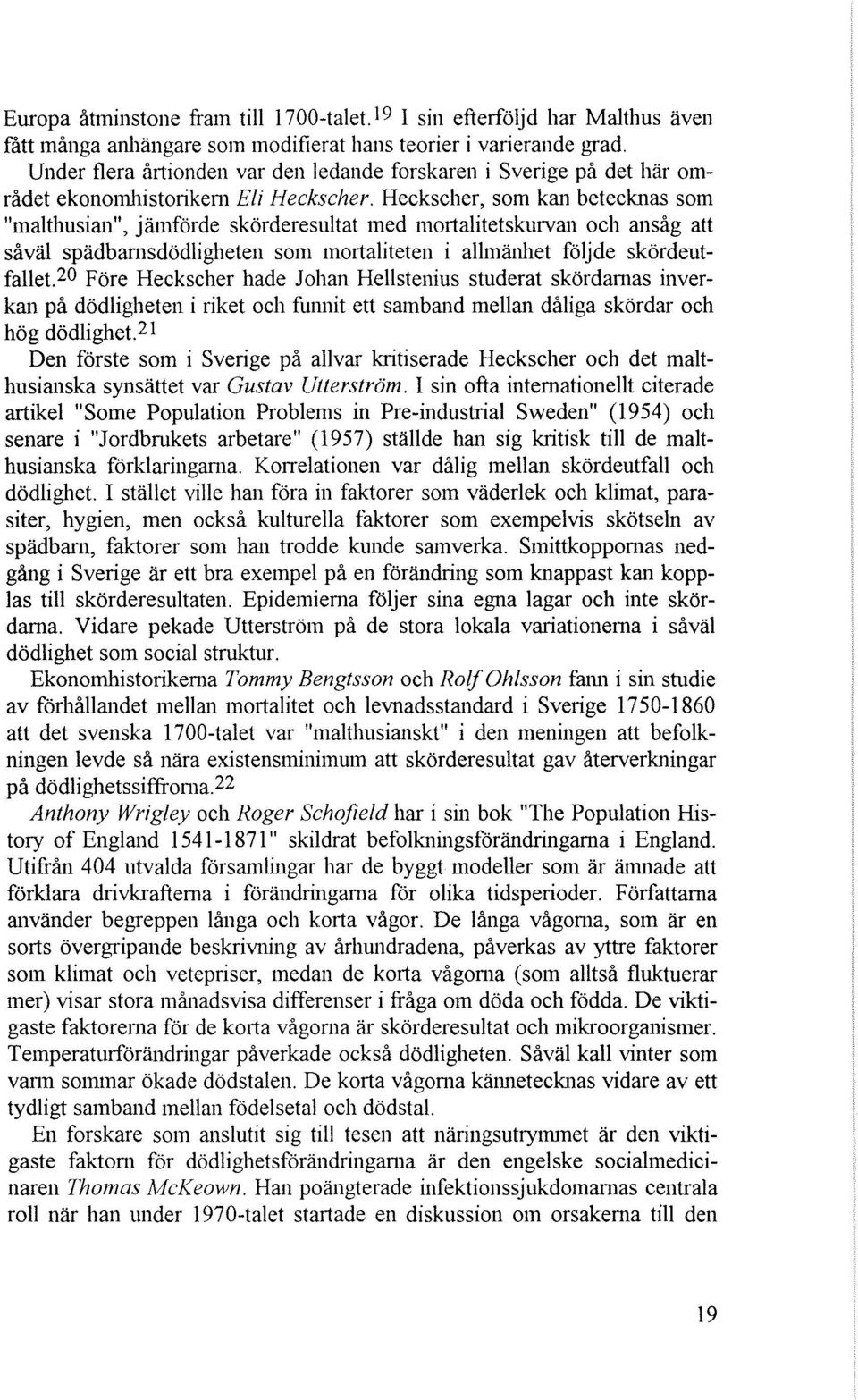 Heekseher, som kan beteeknas som "malthusian", jmnforde skorderesultat med mortalitetskurvan oeh ansag att saval spadbamsdodligheten som mortaliteten i allmanhet foljde skordeutfallet.