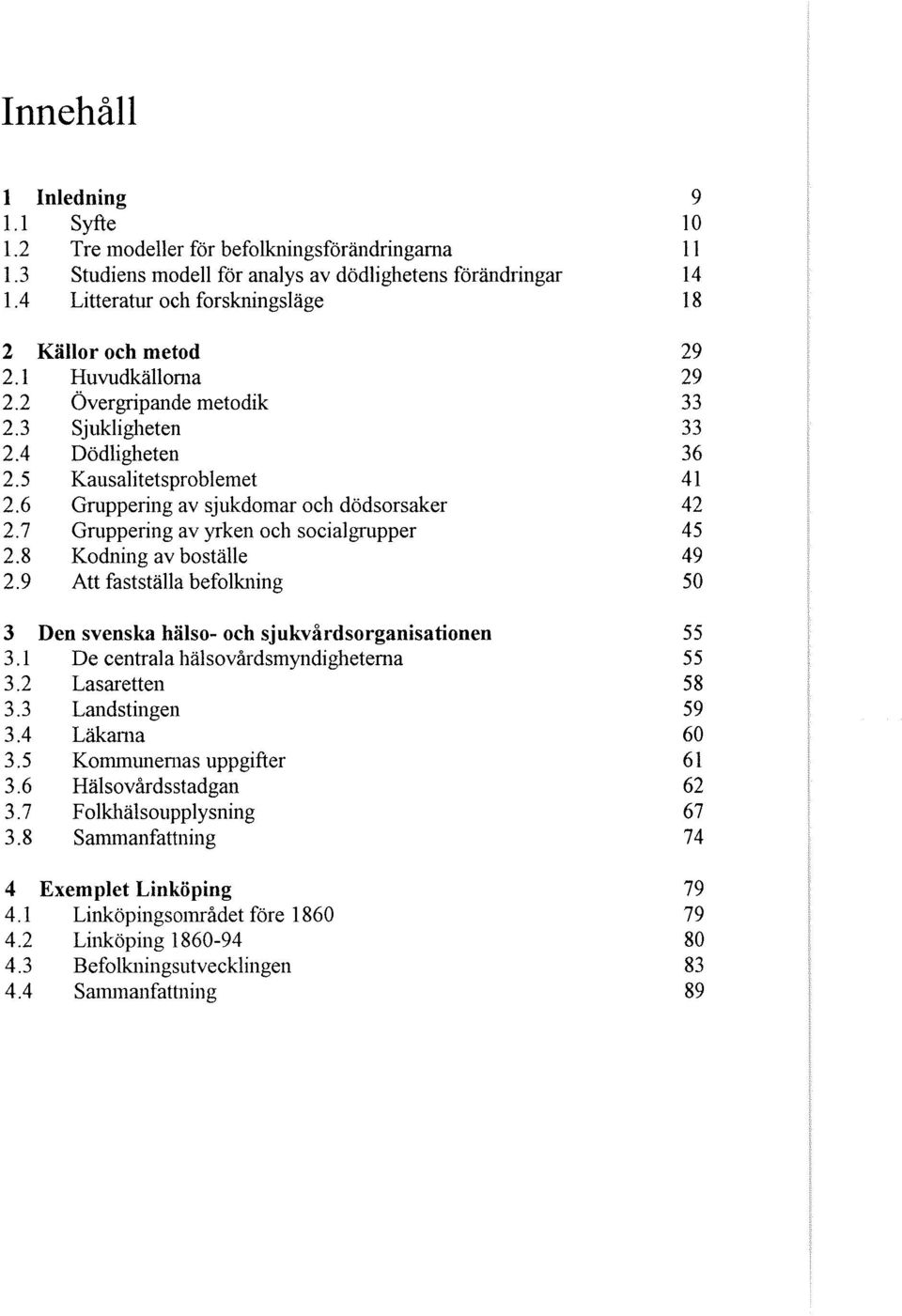 8 Kodning ay bostalle 2.9 Att faststalla befolkning 3 Den svenska halso- och sjukvardsorganisationen 3.1 De eentrala halsoyardsmyndighetema 3.2 Lasaretten 3.3 Landstingen 3.4 Lakama 3.