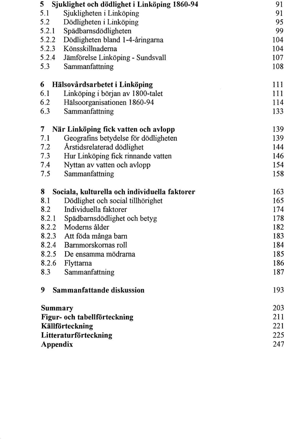 1 Geografins betydelse for dodligheten 7.2 Arstidsrelaterad dodlighet 7.3 Hur Linkoping fick rinnande vatten 7.4 Nyttan av vatten och avlopp 7.