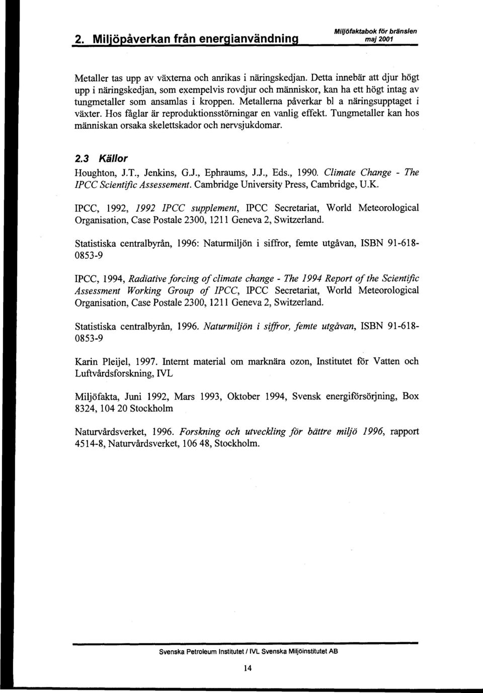 Hos figlar % reproduktionsstorningar en vanlig effekt. Tungrnetaller kan hos m&niskan orsaka skelettskador och nervsjukdomar. 2.3 KWor Houghton, J. T., Jenkins, G.J., Ephraums, J. J., Eds., 10.