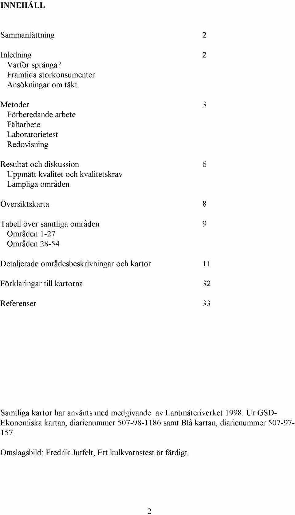 kvalitetskrav Lampliga omraden Oversiktskarta Tabell over samtliga omraden Omraden 1-27 Omraden 28-54 2 2 3 6 8 9 Detaljerade omradesbeskrivningar