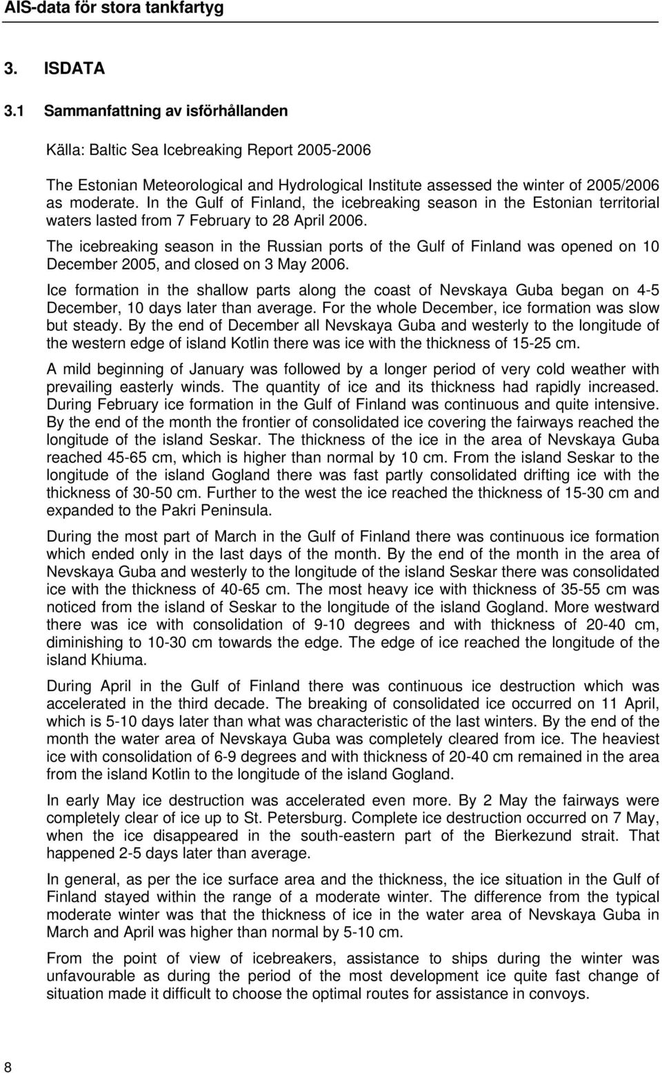 The icebreaking season in the Russian ports of the Gulf of Finland was opened on 10 December 2005, and closed on 3 May 2006.
