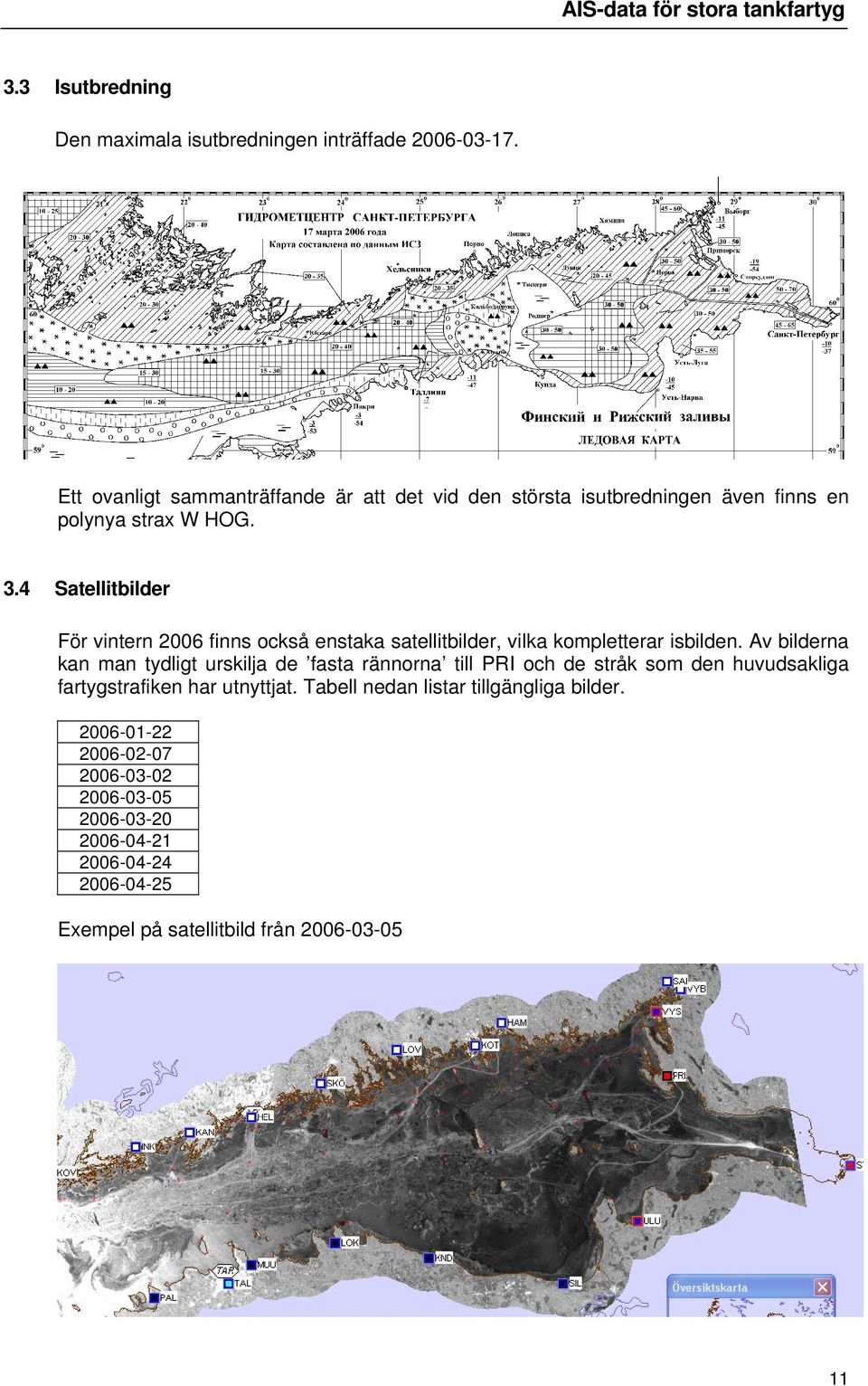 4 atellitbilder För vintern 2006 finns också enstaka satellitbilder, vilka kompletterar isbilden.