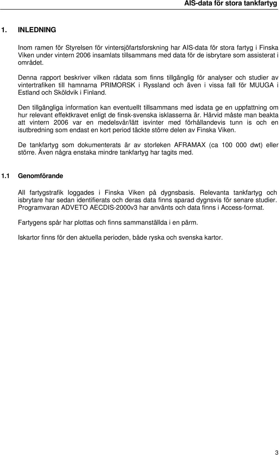 Denna rapport beskriver vilken rådata som finns tillgänglig för analyser och studier av vintertrafiken till hamnarna PRIMORK i Ryssland och även i vissa fall för MUUGA i Estland och köldvik i Finland.