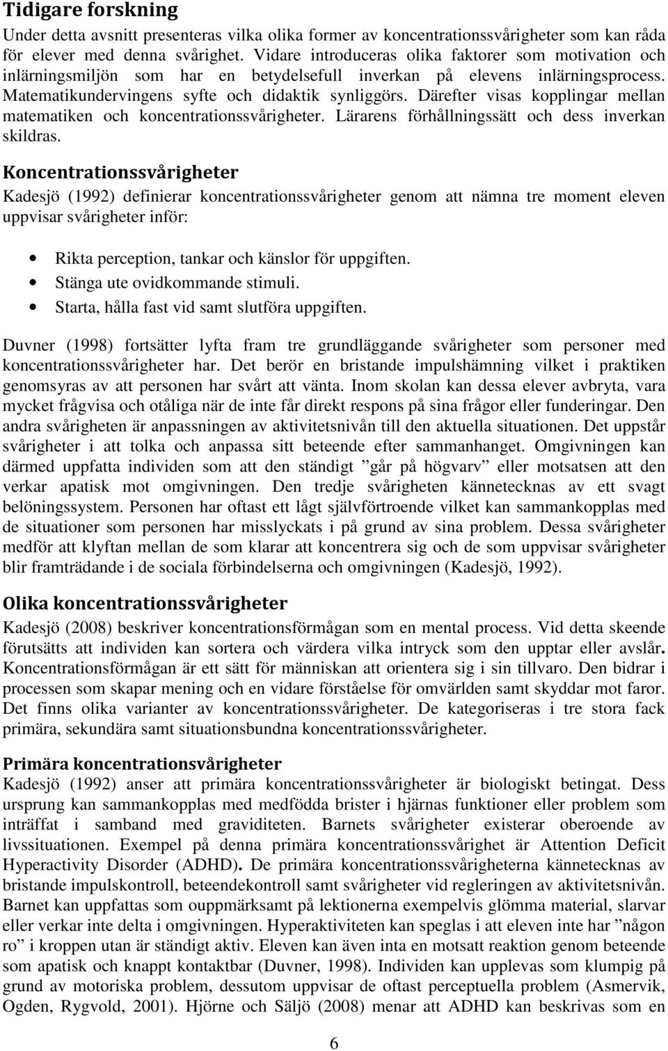 Därefter visas kopplingar mellan matematiken och koncentrationssvårigheter. Lärarens förhållningssätt och dess inverkan skildras.