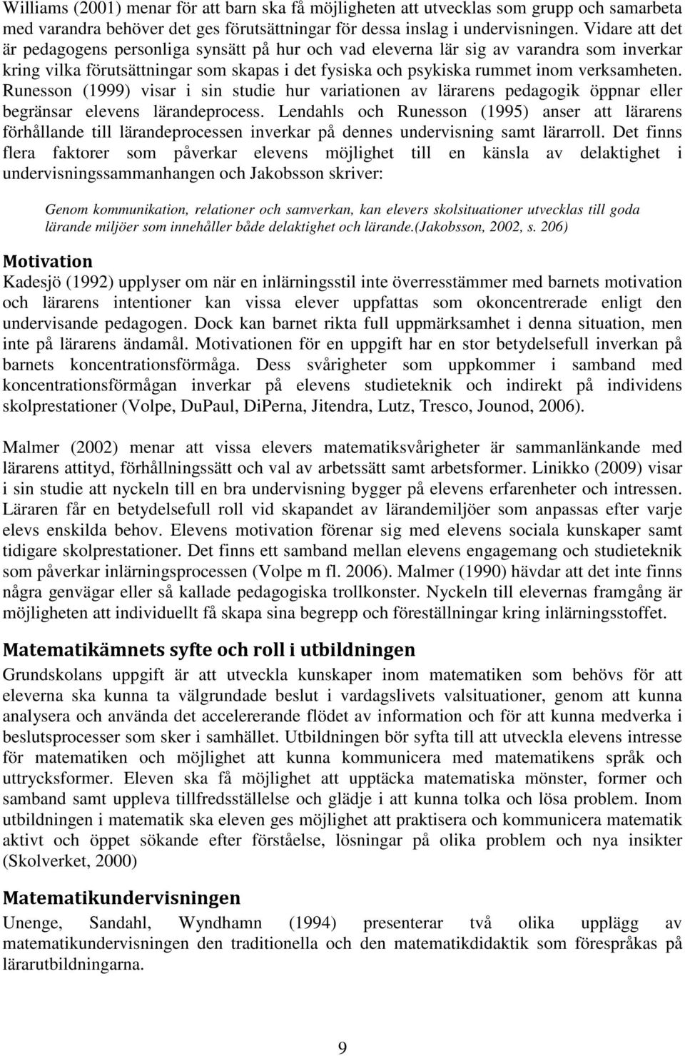 Runesson (1999) visar i sin studie hur variationen av lärarens pedagogik öppnar eller begränsar elevens lärandeprocess.