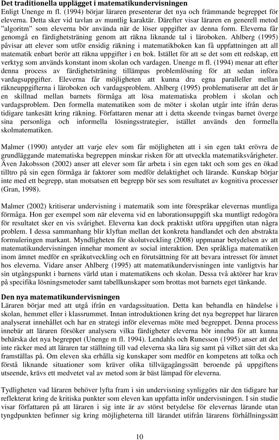 Ahlberg (1995) påvisar att elever som utför ensidig räkning i matematikboken kan få uppfattningen att all matematik enbart berör att räkna uppgifter i en bok.