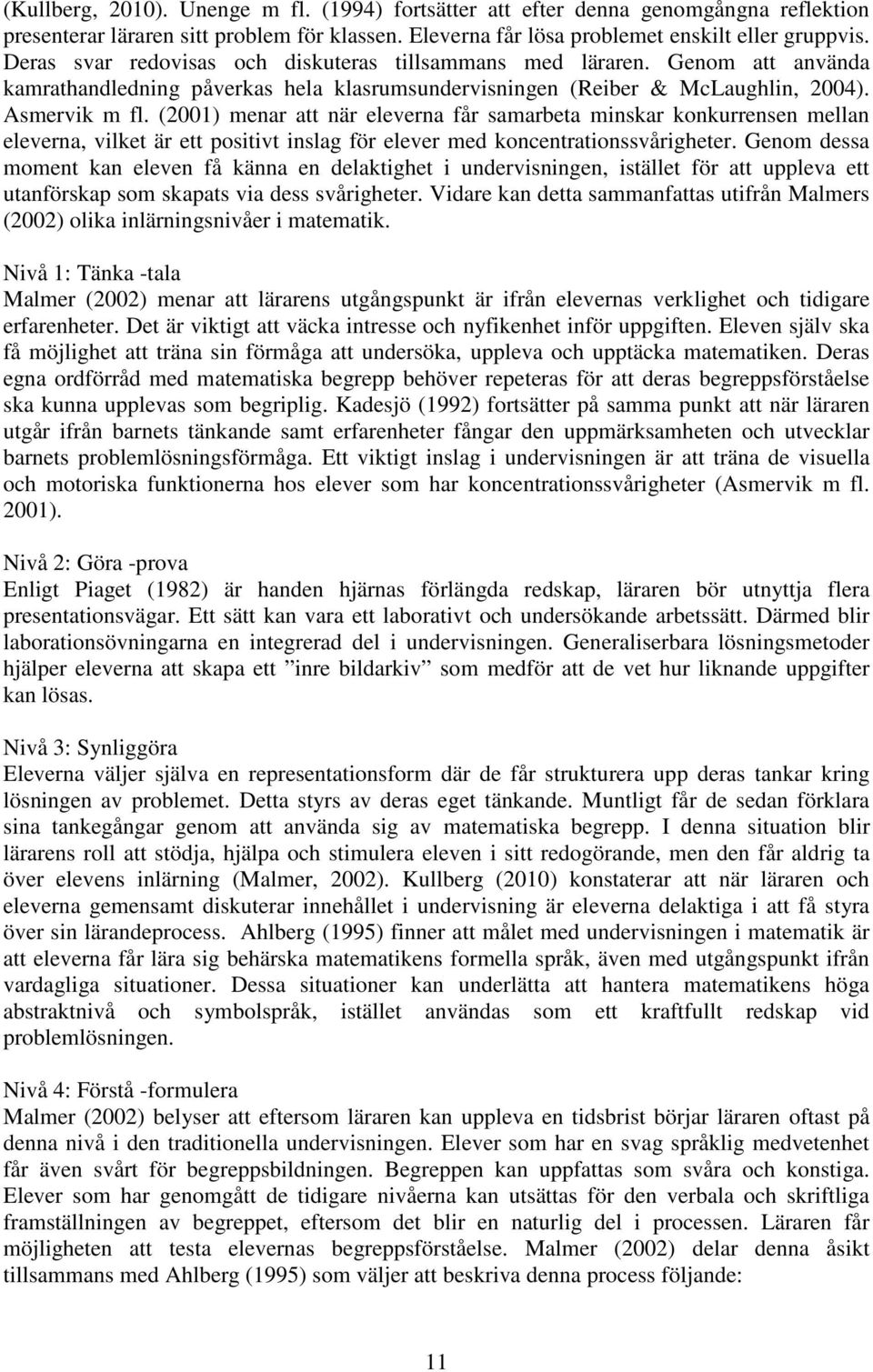 (2001) menar att när eleverna får samarbeta minskar konkurrensen mellan eleverna, vilket är ett positivt inslag för elever med koncentrationssvårigheter.