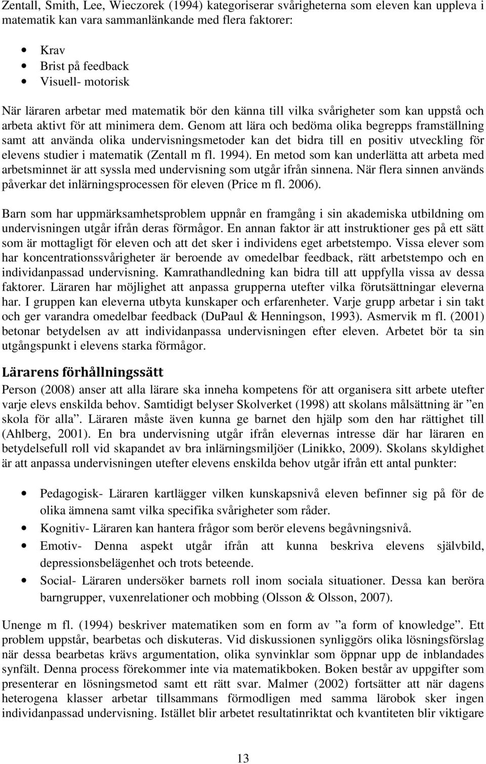 Genom att lära och bedöma olika begrepps framställning samt att använda olika undervisningsmetoder kan det bidra till en positiv utveckling för elevens studier i matematik (Zentall m fl. 1994).