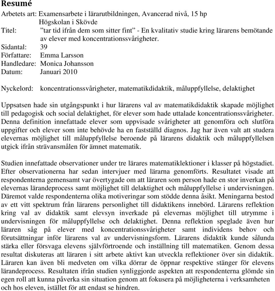 Sidantal: 39 Författare: Emma Larsson Handledare: Monica Johansson Datum: Januari 2010 Nyckelord: koncentrationssvårigheter, matematikdidaktik, måluppfyllelse, delaktighet Uppsatsen hade sin