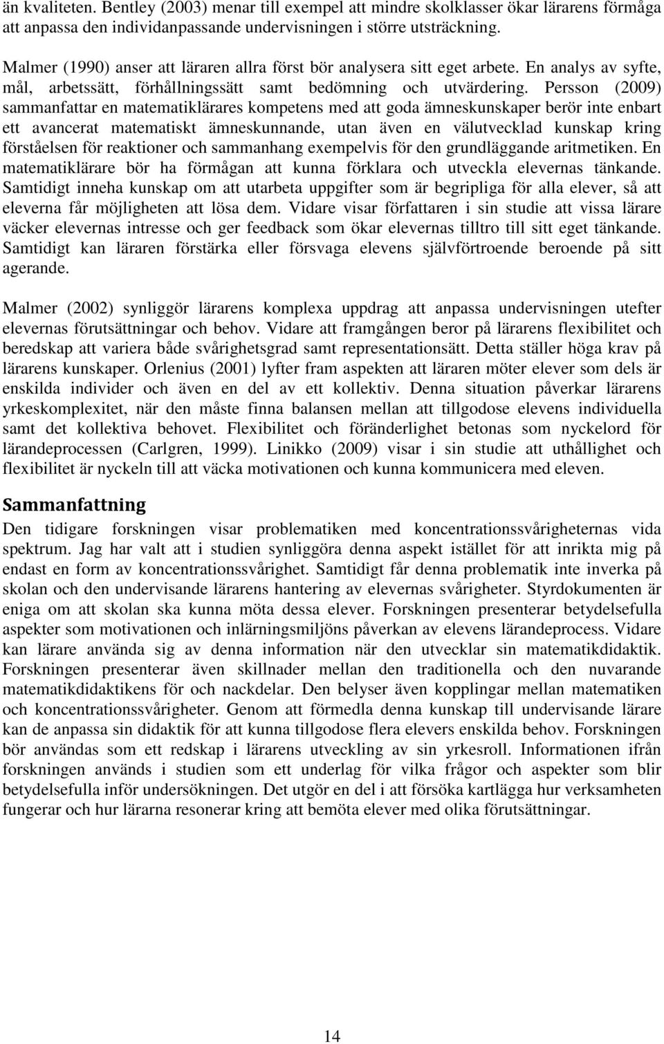 Persson (2009) sammanfattar en matematiklärares kompetens med att goda ämneskunskaper berör inte enbart ett avancerat matematiskt ämneskunnande, utan även en välutvecklad kunskap kring förståelsen