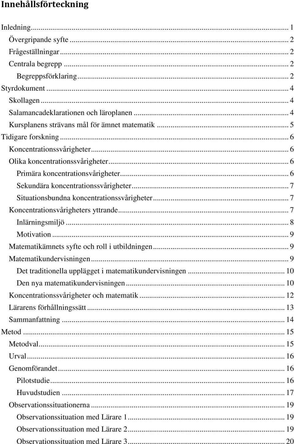 .. 6 Sekundära koncentrationssvårigheter... 7 Situationsbundna koncentrationssvårigheter... 7 Koncentrationsvårigheters yttrande... 7 Inlärningsmiljö... 8 Motivation.