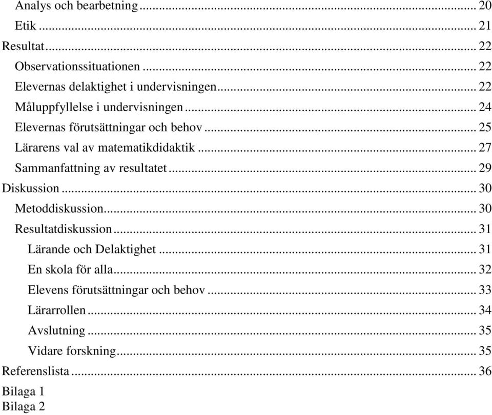 .. 27 Sammanfattning av resultatet... 29 Diskussion... 30 Metoddiskussion... 30 Resultatdiskussion... 31 Lärande och Delaktighet.