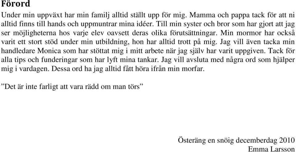 Min mormor har också varit ett stort stöd under min utbildning, hon har alltid trott på mig.