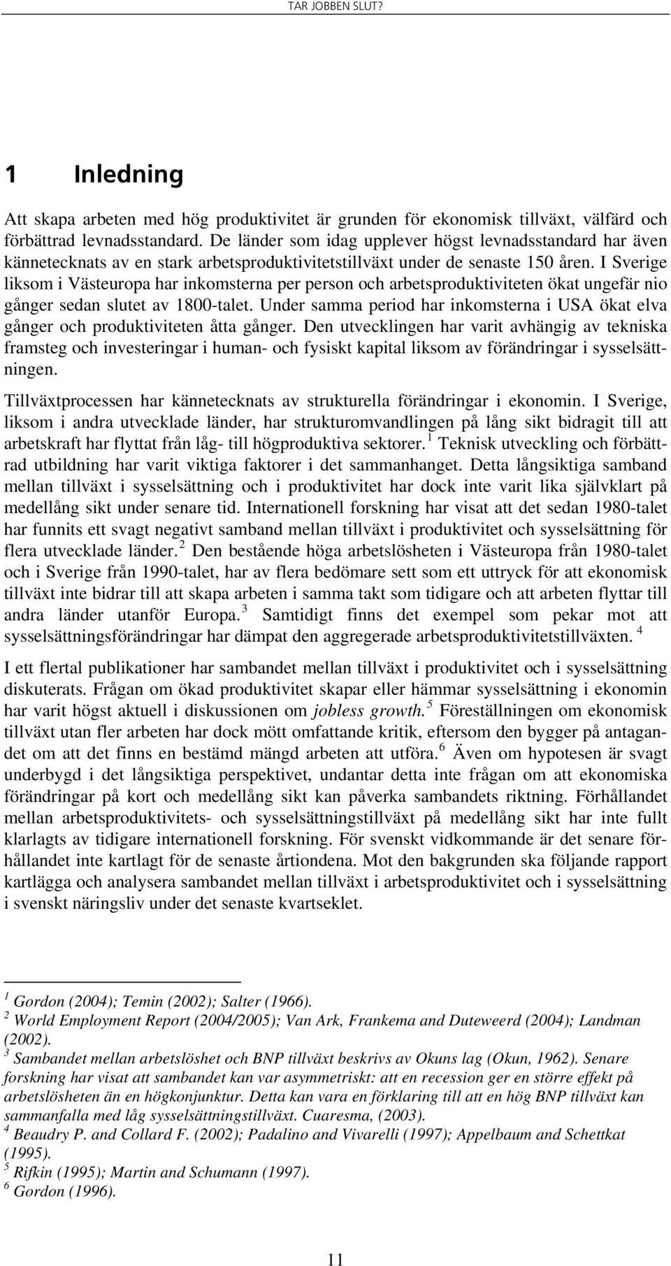 I Sverige liksom i Västeuropa har inkomsterna per person och arbetsproduktiviteten ökat ungefär nio gånger sedan slutet av 1800-talet.