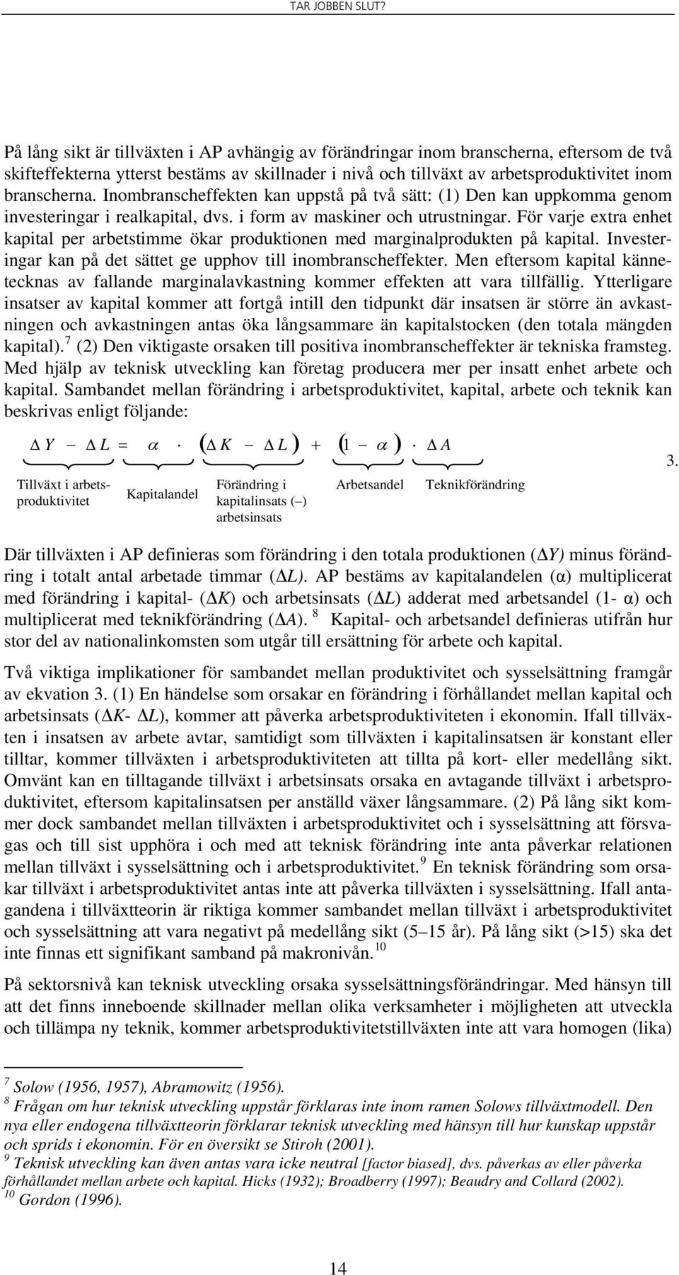 För varje extra enhet kapital per arbetstimme ökar produktionen med marginalprodukten på kapital. Investeringar kan på det sättet ge upphov till inombranscheffekter.