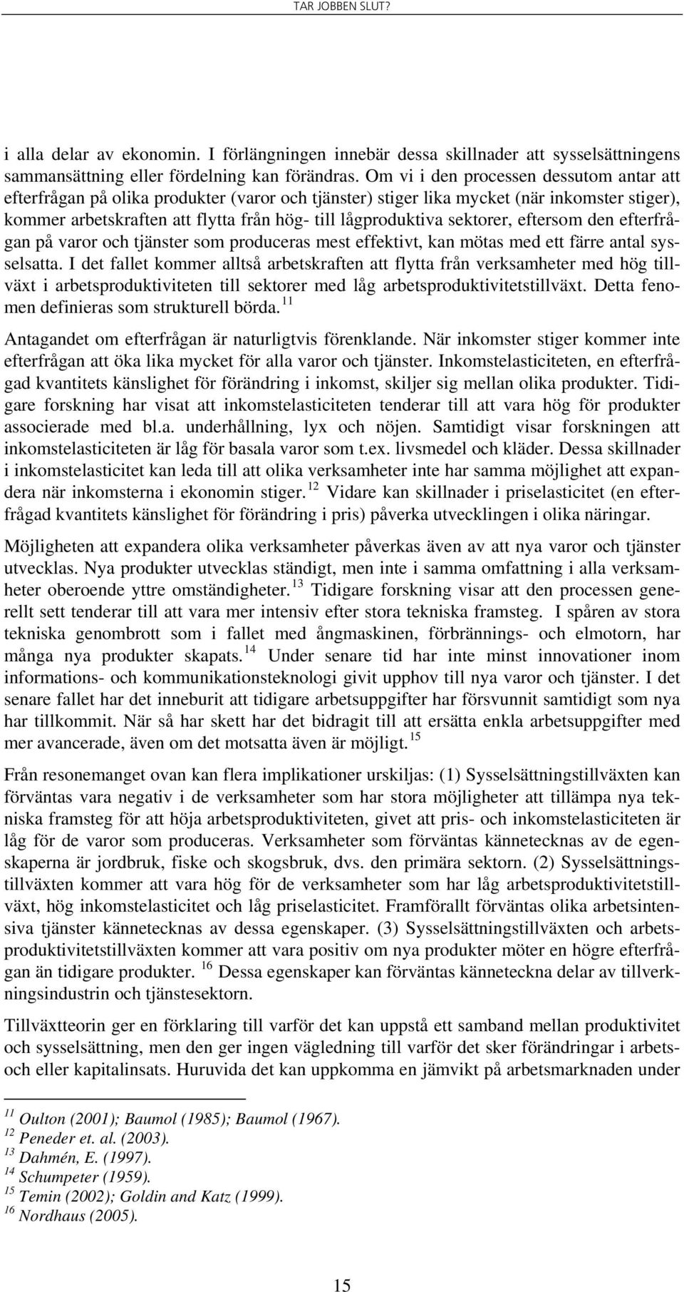 sektorer, eftersom den efterfrågan på varor och tjänster som produceras mest effektivt, kan mötas med ett färre antal sysselsatta.