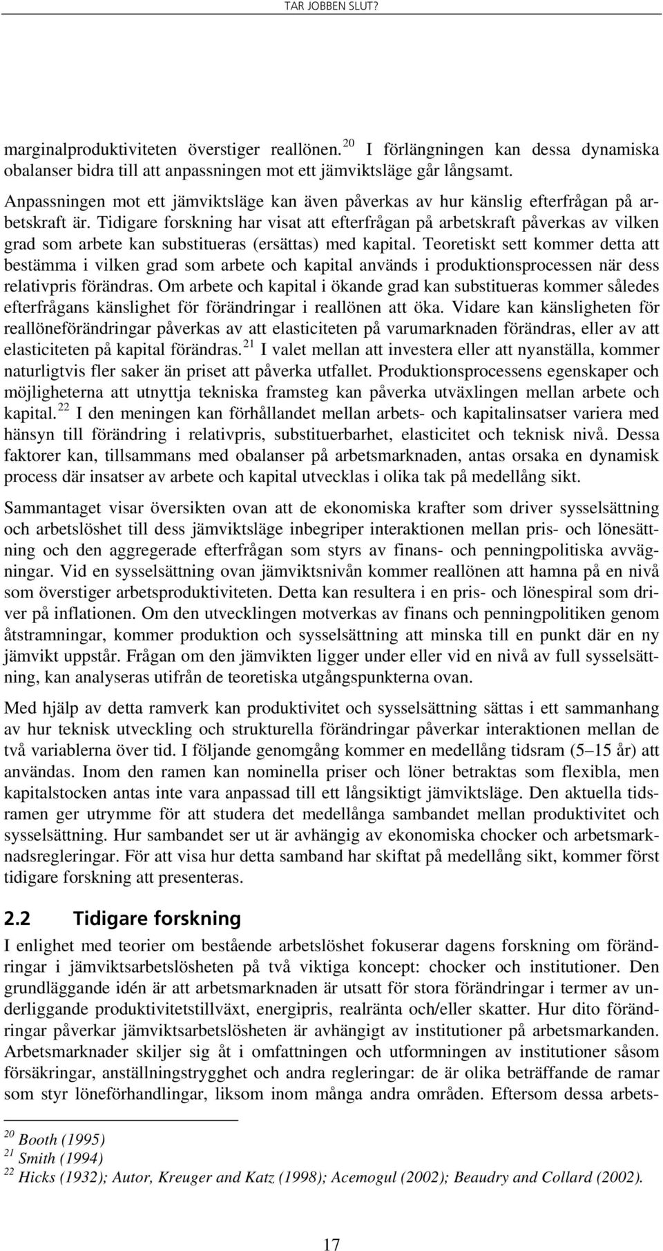 Tidigare forskning har visat att efterfrågan på arbetskraft påverkas av vilken grad som arbete kan substitueras (ersättas) med kapital.