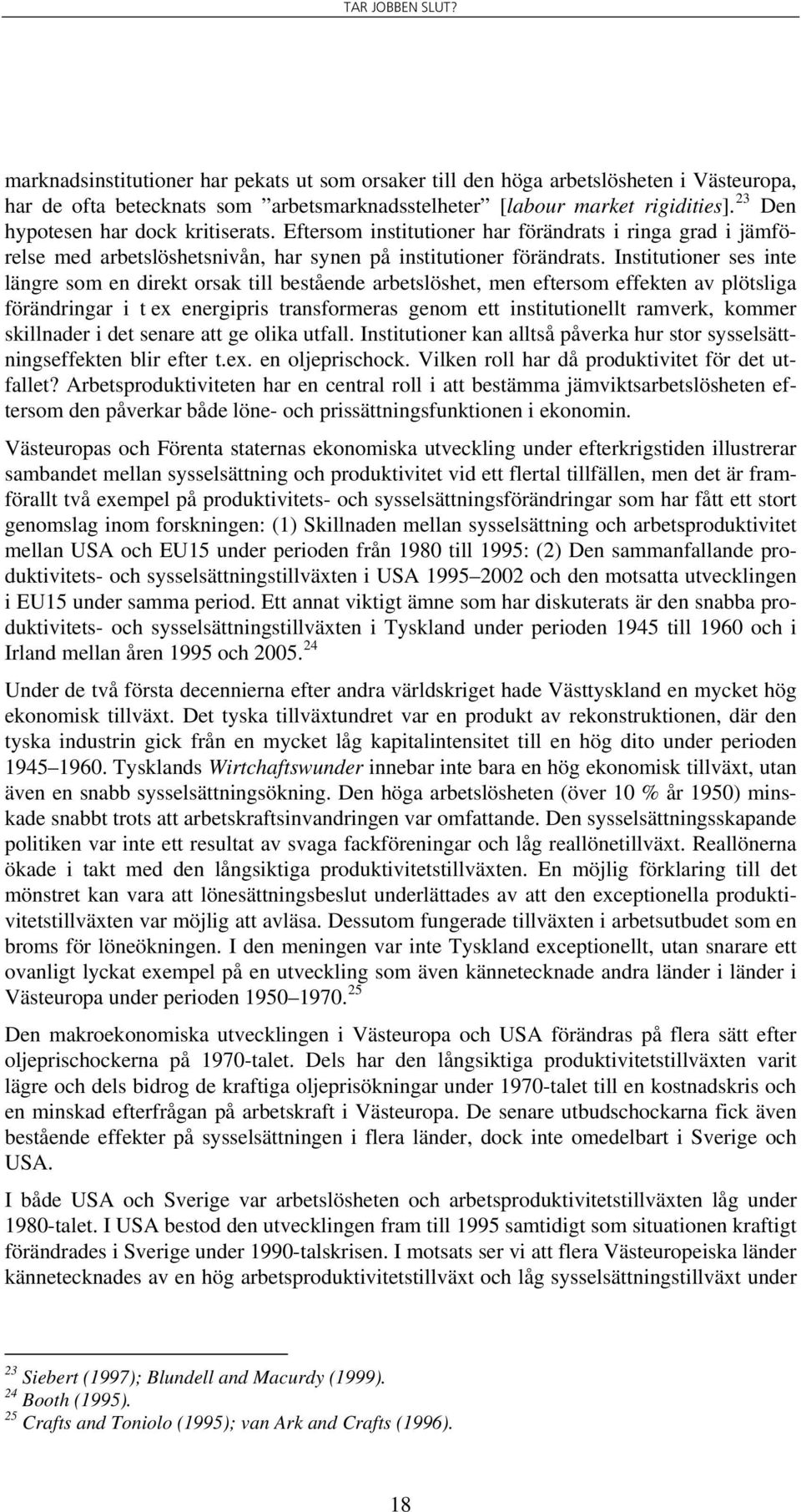 Institutioner ses inte längre som en direkt orsak till bestående arbetslöshet, men eftersom effekten av plötsliga förändringar i t ex energipris transformeras genom ett institutionellt ramverk,