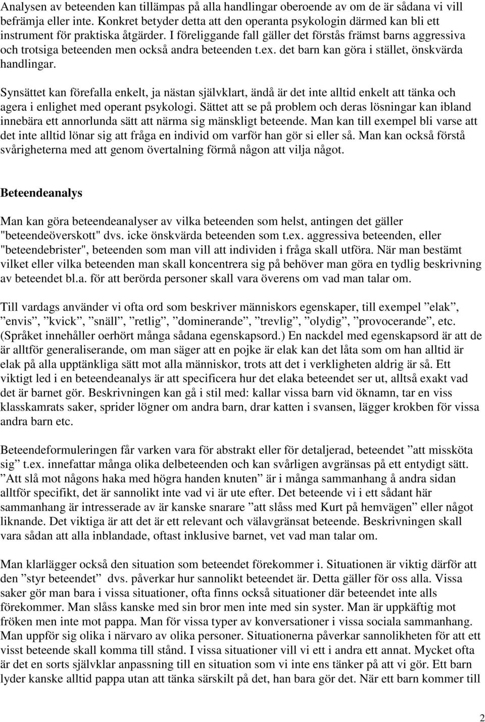 I föreliggande fall gäller det förstås främst barns aggressiva och trotsiga beteenden men också andra beteenden t.ex. det barn kan göra i stället, önskvärda handlingar.