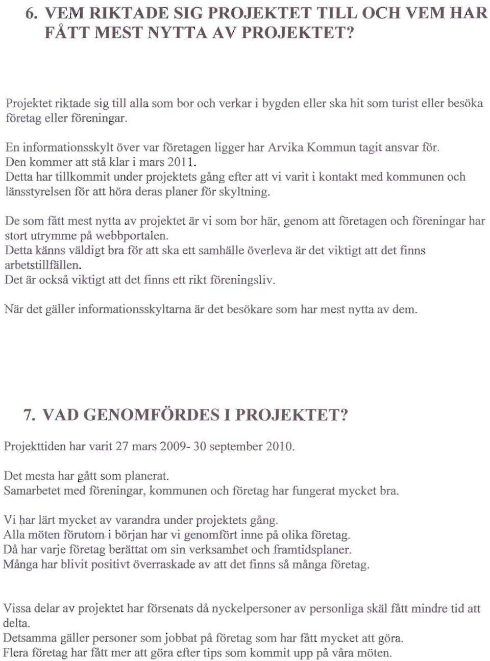 Detta har tillkommit under projektets gang efter att vi varit i kontakt med kommunen oeh lansstyr Isen for att bora deras planer for skyltning.