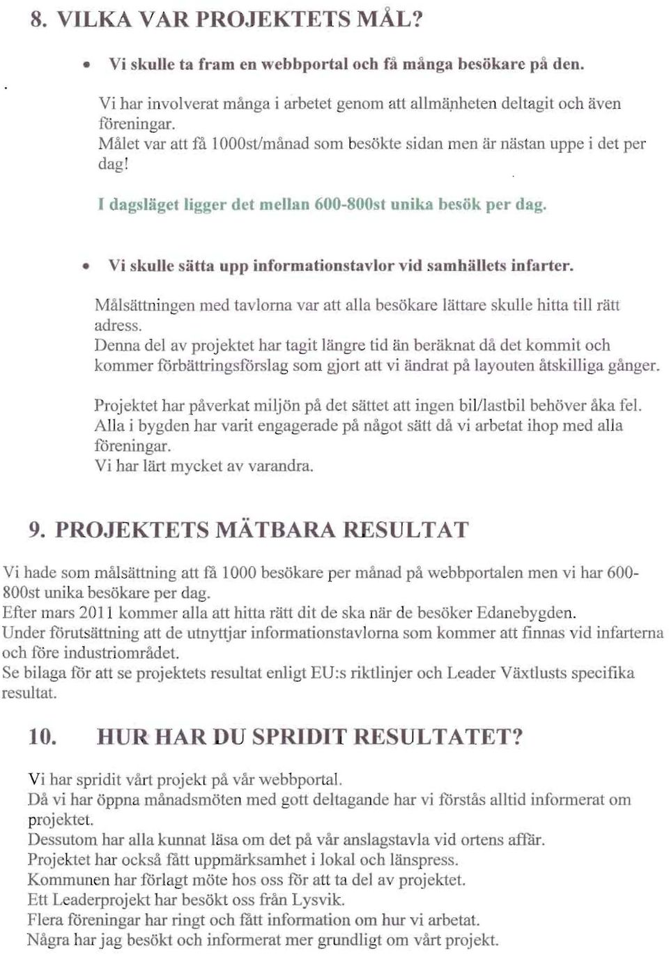 Vi skulle atta upp information taylor vid samhallets infarter. Mal attning n med ta lorna var att alia besokare Jartare skulle hitta till ratt adress.