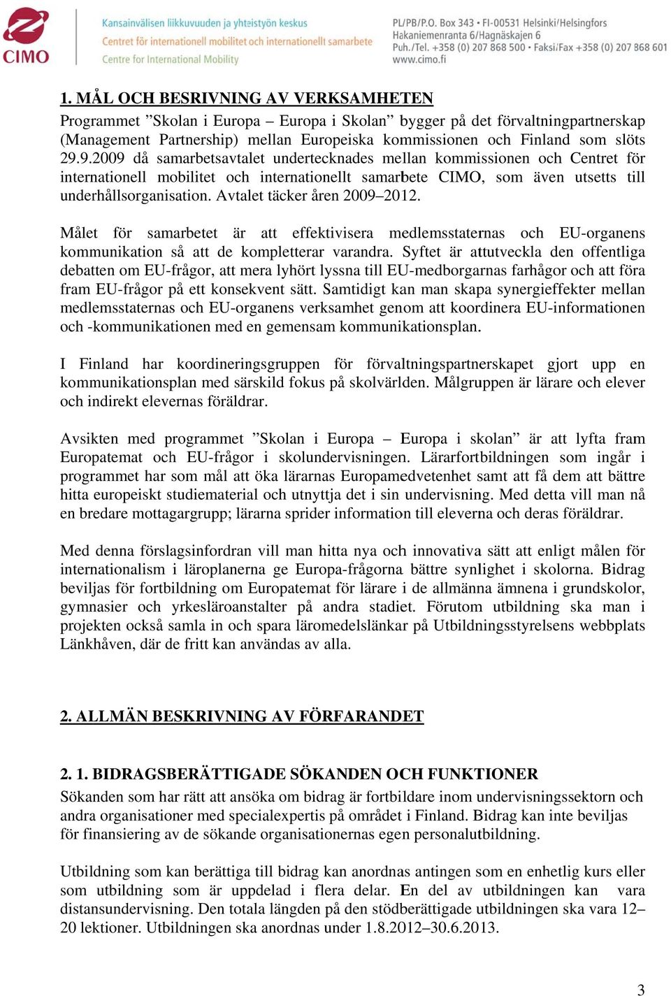 Avtalet täcker åren 2009 2012. Målet för samarbetet är att effektivisera medlemsstaternas och EU-organens kommunikation så att de kompletterar varandra.