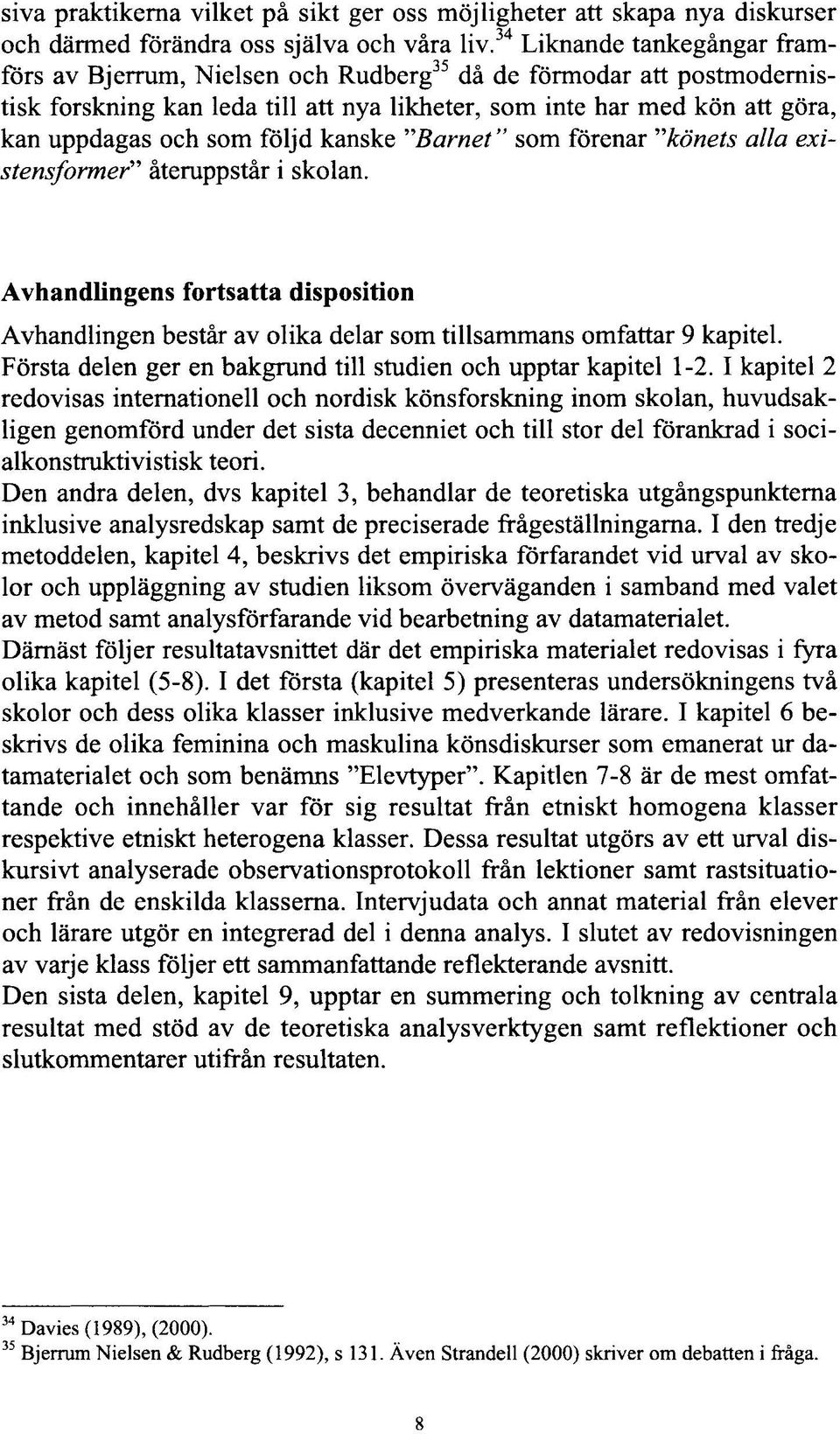 följd kanske "Barnet " som förenar "könets alla existensformer " återuppstår i skolan. Avhandlingens fortsatta disposition Avhandlingen består av olika delar som tillsammans omfattar 9 kapitel.