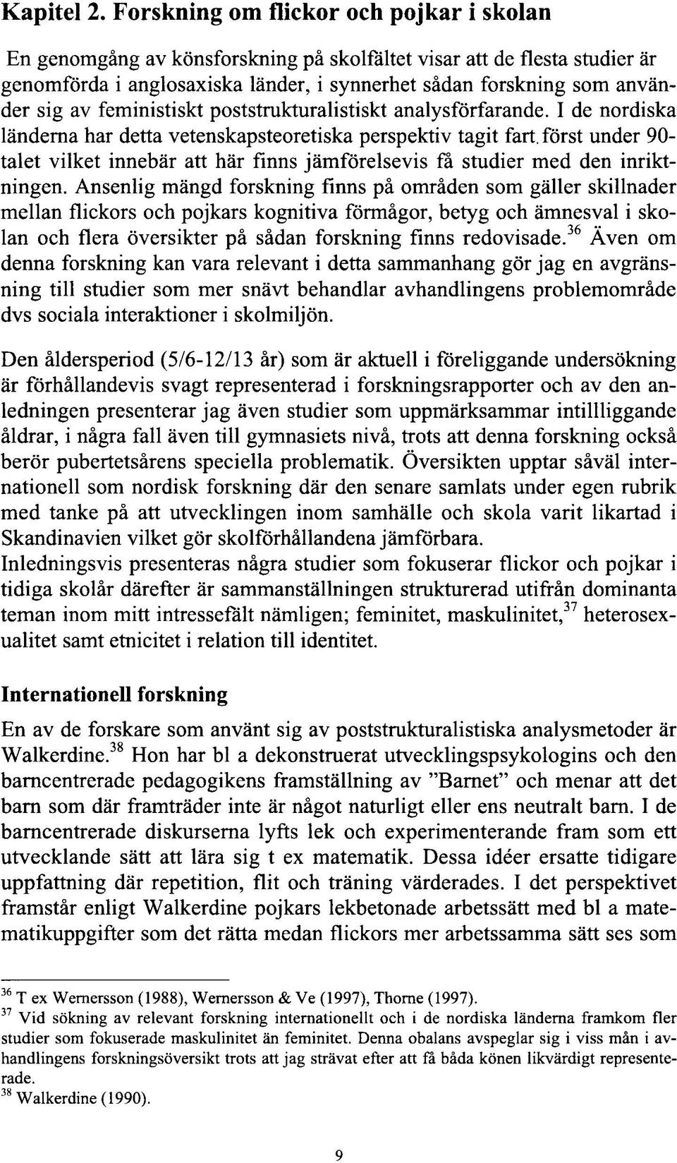 feministiskt poststrukturalistiskt analysförfarande. I de nordiska länderna har detta vetenskapsteoretiska perspektiv tagit fart.