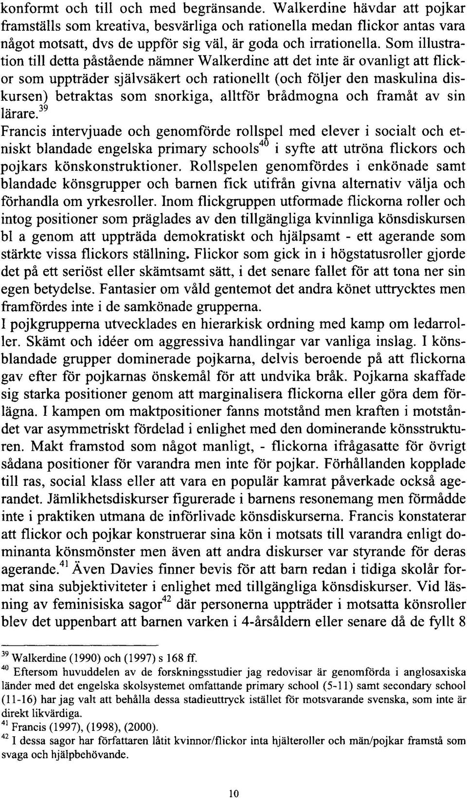 Som illustration till detta påstående nämner Walkerdine att det inte är ovanligt att flickor som uppträder självsäkert och rationellt (och följer den maskulina diskursen) betraktas som snorkiga,