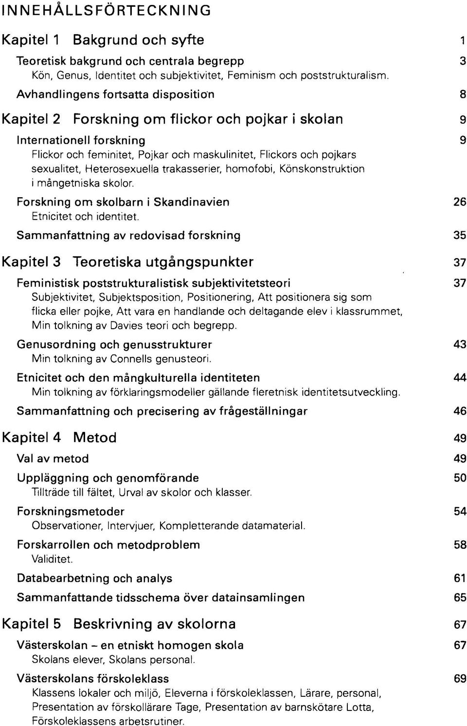 Heterosexuella trakasserier, homofobi, Könskonstruktion i mångetniska skolor. Forskning om skolbarn i Skandinavien Etnicitet och identitet.