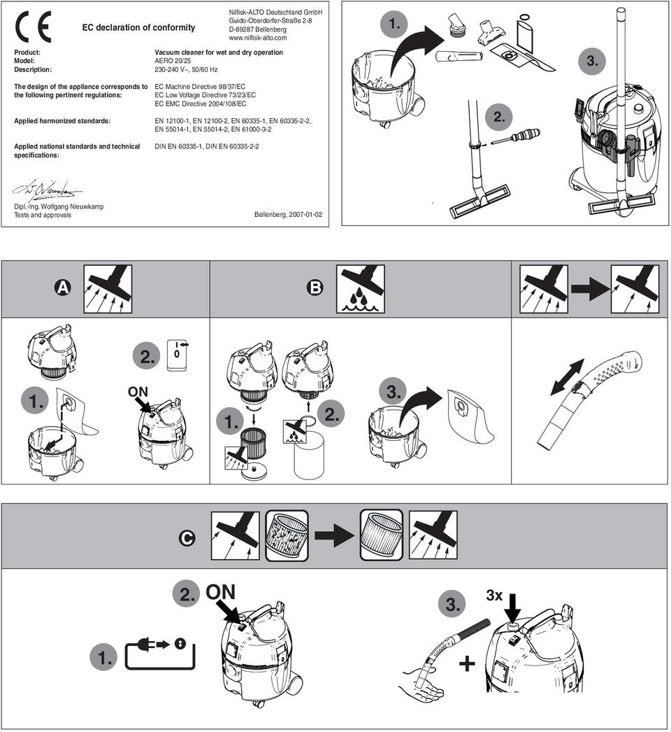 regulations: Applied harmonized standards: EC Machine Directive 98/37/EC EC Low Voltage Directive 73/23/EC EC EMC Directive 2004/108/EC EN 12100-1, EN 12100-2, EN 60335-1,