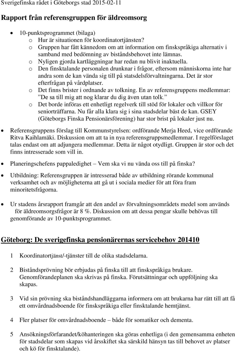 o Den finsktalande personalen drunknar i frågor, eftersom människorna inte har andra som de kan vända sig till på statsdelsförvaltningarna. Det är stor efterfrågan på vårdplatser.