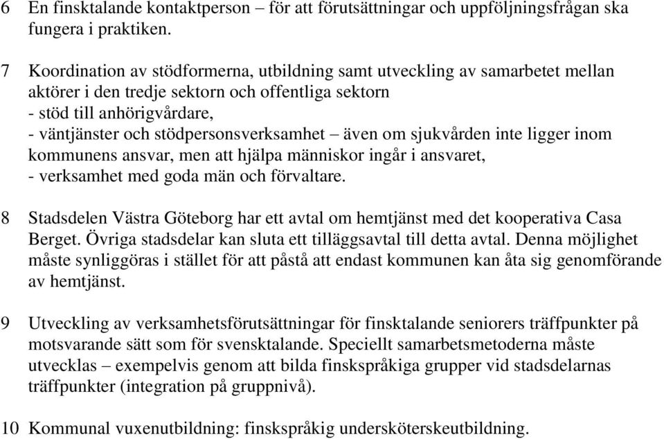 även om sjukvården inte ligger inom kommunens ansvar, men att hjälpa människor ingår i ansvaret, - verksamhet med goda män och förvaltare.